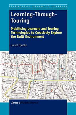 Learning-Through-Touring: Mobilising Learners and Touring Technologies to Creatively Explore the Built Environment - Technology Enhanced Learning 6 (Paperback)