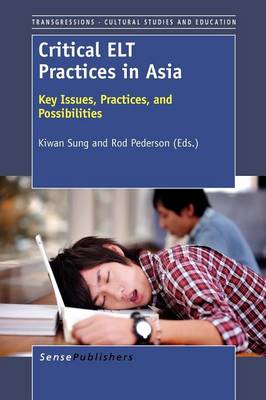 Critical ELT Practices in Asia: Key Issues, Practices, and Possibilities - Transgressions: Cultural Studies and Education 82 (Paperback)