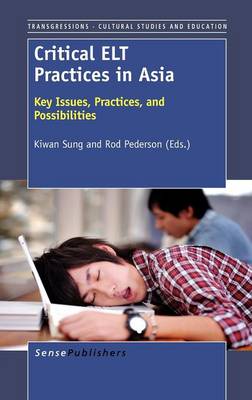 Critical ELT Practices in Asia: Key Issues, Practices, and Possibilities - Transgressions: Cultural Studies and Education 82 (Hardback)