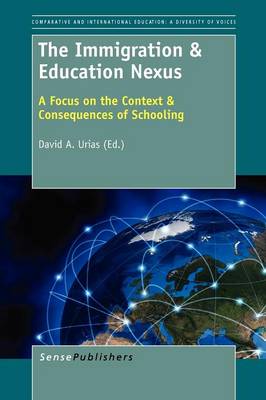 The Immigration & Education Nexus: A Focus on the Context & Consequences of Schooling - Comparative and International Education: Diversity of Voices 12 (Paperback)