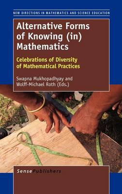 Alternative Forms of Knowing (in) Mathematics: Celebrations of Diversity of Mathematical Practices - New Directions in Mathematics and Science Education 24 (Hardback)