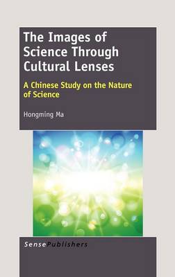 The Images of Science Through Cultural Lenses: A Chinese Study on the Nature of Science (Hardback)