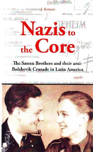 Nazis to the Core: The Sassen Brothers & Their Anti-Bolshevik Crusade in Latin America (Paperback)