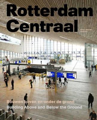 Rotterdam Centraal - Building Above and Below the Ground (Hardback)