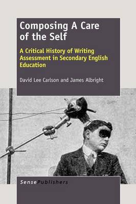 Composing A Care of the Self: A Critical History of Writing Assessment in Secondary English Education (Paperback)