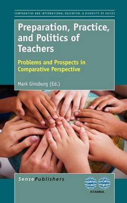Preparation, Practice, and Politics of Teachers: Problems and Prospects in Comparative Perspective (Hardback)
