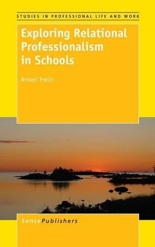 Exploring Relational Professionalism in Schools - Studies in Professional Life and Work 8 (Hardback)