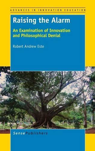 Raising the Alarm: An Examination of Innovation and Philosophical Denial - Advances in Innovation Education 1 (Hardback)