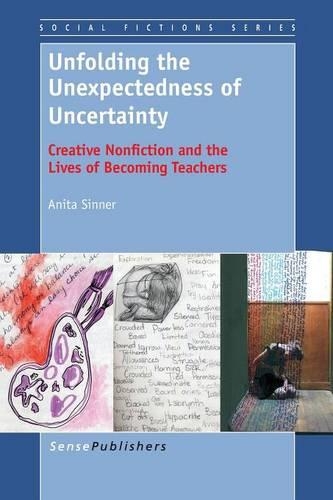Unfolding the Unexpectedness of Uncertainty: Creative Nonfiction and the Lives of Becoming Teachers - Social Fictions Series 6 (Paperback)