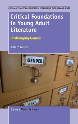 Critical Foundations in Young Adult Literature: Challenging Genres - Critical Literacy Teaching Series: Challenging Authors and Genres 4 (Hardback)