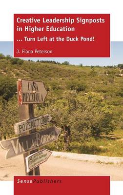 Creative Leadership Signposts in Higher Education: ... Turn Left at the Duck Pond! (Hardback)