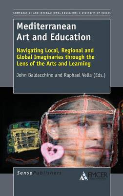 Mediterranean Art and Education: Navigating Local, Regional and Global Imaginaries Through the Lens of the Arts and Learning (Hardback)