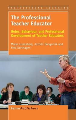 The Professional Teacher Educator: Roles, Behaviour, and Professional Development of Teacher Educators - Professional Learning 13 (Hardback)