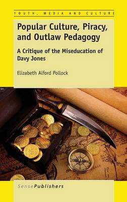 Popular Culture, Piracy, and Outlaw Pedagogy: A Critique of the Miseducation of Davy Jones - Youth, Media, and Culture Series 1 (Hardback)