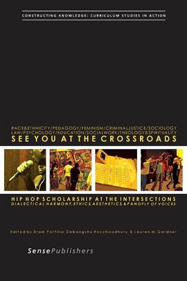 See You at the Crossroads: Hip Hop Scholarship at the Intersections: Dialectical Harmony, Ethics, Aesthetics, and Panoply of Voices - Constructing Knowledge: Curriculum Studies in Action 7 (Paperback)
