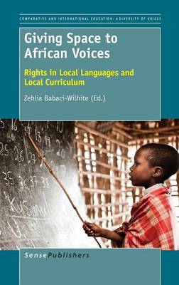 Giving Space to African Voices: Rights in Local Languages and Local Curriculum - Comparative and International Education: Diversity of Voices 33 (Hardback)