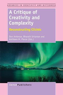 A Critique of Creativity and Complexity: Deconstructing Cliches - Advances in Creativity and Giftedness 7 (Paperback)