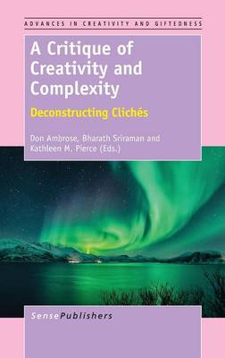A Critique of Creativity and Complexity: Deconstructing Cliches - Advances in Creativity and Giftedness 7 (Hardback)