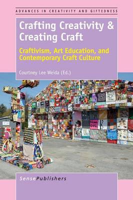 Crafting Creativity & Creating Craft: Craftivism, Art Education, and Contemporary Craft Culture - Advances in Creativity and Giftedness 8 (Paperback)