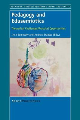 Pedagogy and Edusemiotics: Theoretical Challenges/Practical Opportunities - Educational Futures: Rethinking Theory and Practice 64 (Paperback)