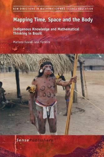 Mapping Time, Space and the Body: Indigenous Knowledge and Mathematical Thinking in Brazil - New Directions in Mathematics and Science Education 29 (Paperback)