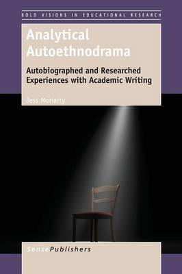 Analytical Autoethnodrama: Autobiographed and Researched Experiences with Academic Writing - Bold Visions in Educational Research 44 (Paperback)