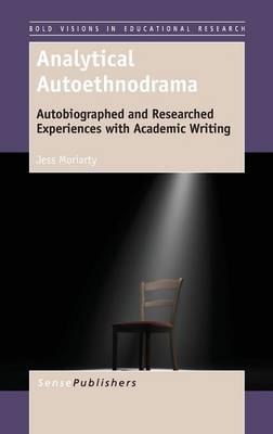 Analytical Autoethnodrama: Autobiographed and Researched Experiences with Academic Writing - Bold Visions in Educational Research 44 (Hardback)