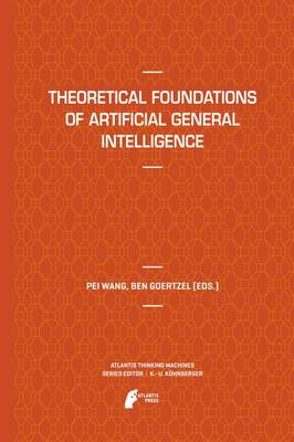 Theoretical Foundations of Artificial General Intelligence - Atlantis Thinking Machines 4 (Paperback)