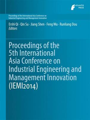 Proceedings of the 5th International Asia Conference on Industrial Engineering and Management Innovation (IEMI2014) - Proceedings of the International Asia Conference on Industrial Engineering and Management Innovation 1 (Hardback)