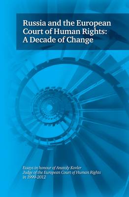 Russia and the European Court of Human Rights: a Decade of Change: Essays in Honour of Anatoly Kovler, Judge of the European Court of Human Rights in 1999-2012 (Paperback)