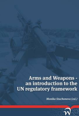 Arms and Weapons: An Introduction to the UN Regulatory Framework (Paperback)