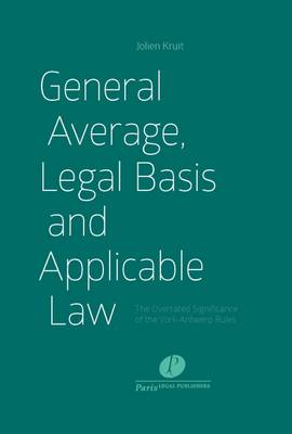 General Average, Legal Basis and Applicable Law: The Overrated Significance of the York-Antwerp Rules (Hardback)