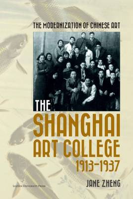 The Modernization of Chinese Art: The Shanghai Art College, 1913-1937 (Hardback)