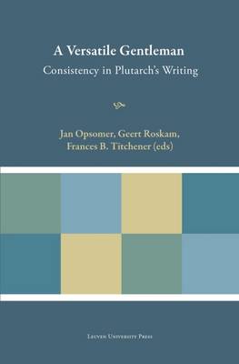 A Versatile Gentleman: Consistency in Plutarch's Writing - Plutarchea Hypomnemata (Hardback)