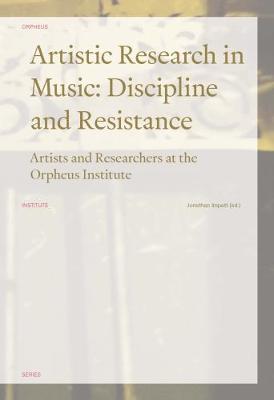 Artistic Research in Music: Discipline and Resistance: Artists and Researchers at the Orpheus Institute - Orpheus Institute Series (Paperback)