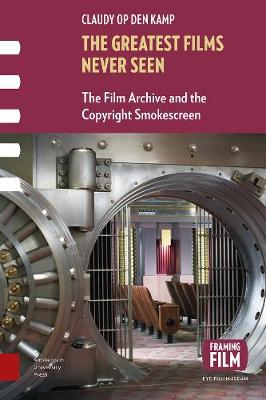 The Greatest Films Never Seen: The Film Archive and the Copyright Smokescreen - Framing Film (Paperback)
