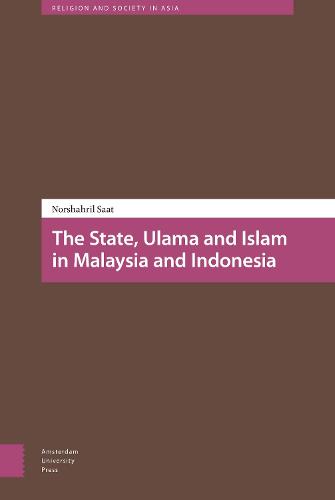 The State, Ulama and Islam in Malaysia and Indonesia - Religion and Society in Asia 5 (Hardback)