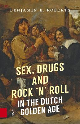 Sex, Drugs and Rock 'n' Roll in the Dutch Golden Age (Paperback)