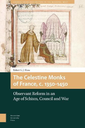 The Celestine Monks of France, c.1350-1450: Observant Reform in an Age of Schism, Council and War - Church, Faith and Culture in the Medieval West (Hardback)