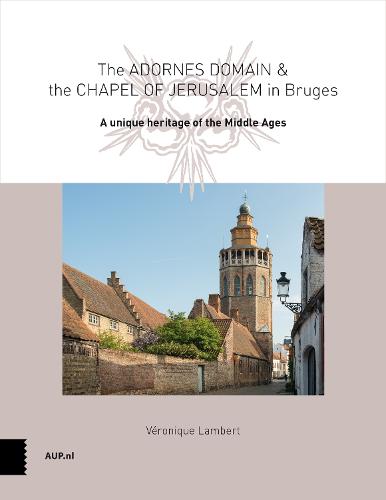 The Adornes Domain and the Jerusalem Chapel in Bruges: A remarkable legacy from the Middle Ages (Paperback)