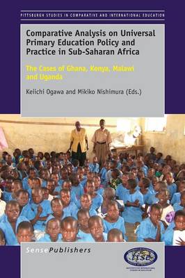 Comparative Analysis on Universal Primary Education Policy and Practice in Sub-Saharan Africa: The Cases of Ghana, Kenya, Malawi and Uganda - Pittsburgh Studies in Comparative and International Education Series 4 (Paperback)