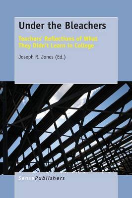 Under the Bleachers: Teachers' Reflections of What They Didn't Learn In College (Paperback)