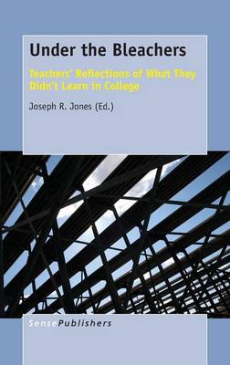Under the Bleachers: Teachers' Reflections of What They Didn't Learn In College (Hardback)