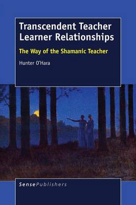 Transcendent Teacher Learner Relationships: The Way of the Shamanic Teacher (Paperback)