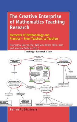 The Creative Enterprise of Mathematics Teaching Research: Elements of Methodology and Practice - From Teachers to Teachers (Hardback)