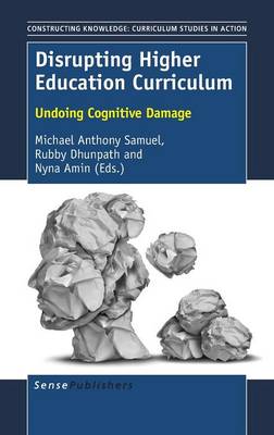 Disrupting Higher Education Curriculum: Undoing Cognitive Damage - Constructing Knowledge: Curriculum Studies in Action 13 (Hardback)