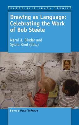 Drawing as Language: Celebrating the Work of Bob Steele - Transdisciplinary Studies 5 (Hardback)