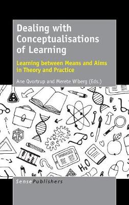 Dealing with Conceptualisations of Learning: Learning between Means and Aims in Theory and Practice (Hardback)