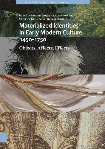 Materialized Identities in Early Modern Culture, 1450-1750: Objects, Affects, Effects - Visual and Material Culture, 1300-1700 (Hardback)