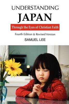 Understanding Japan Through the Eyes of Christian Faith: Fourth Edition & Revised Version (Paperback)